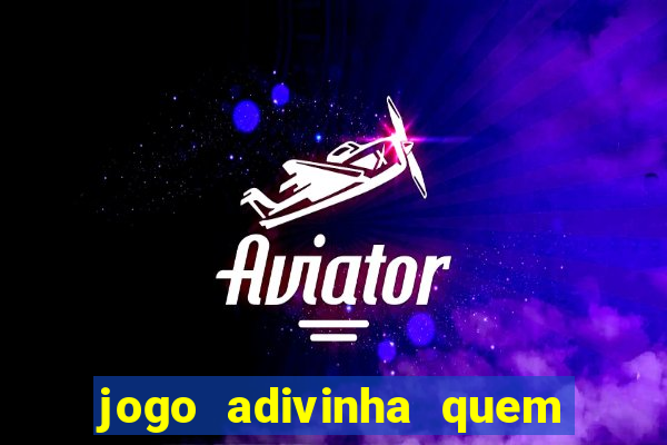 jogo adivinha quem sou eu